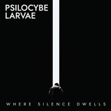 Psilocybe Larvae - Where Silence Dwells