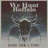 We Hunt Buffalo - Blood from a Stone